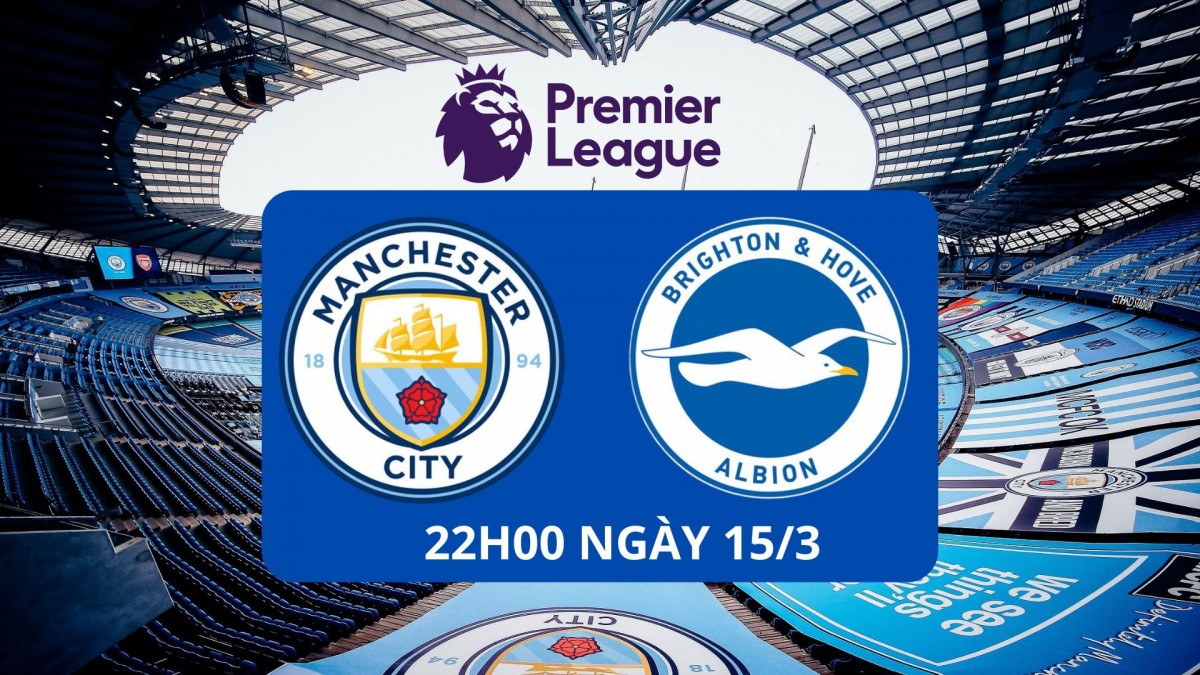 Nhận định trận đấu Man City vs Brighton.